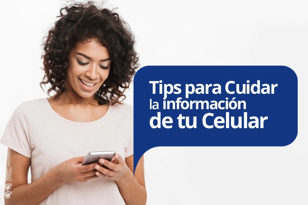 Tips para cuidar la información de tu celular