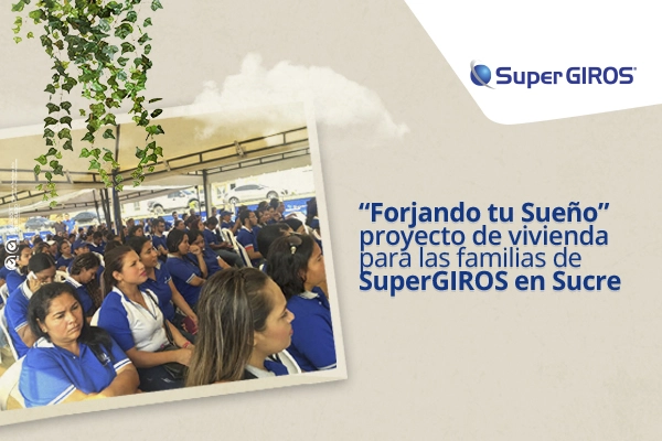 “Forjando tu Sueño” proyecto de vivienda para las familias de SuperGIROS en Sucre